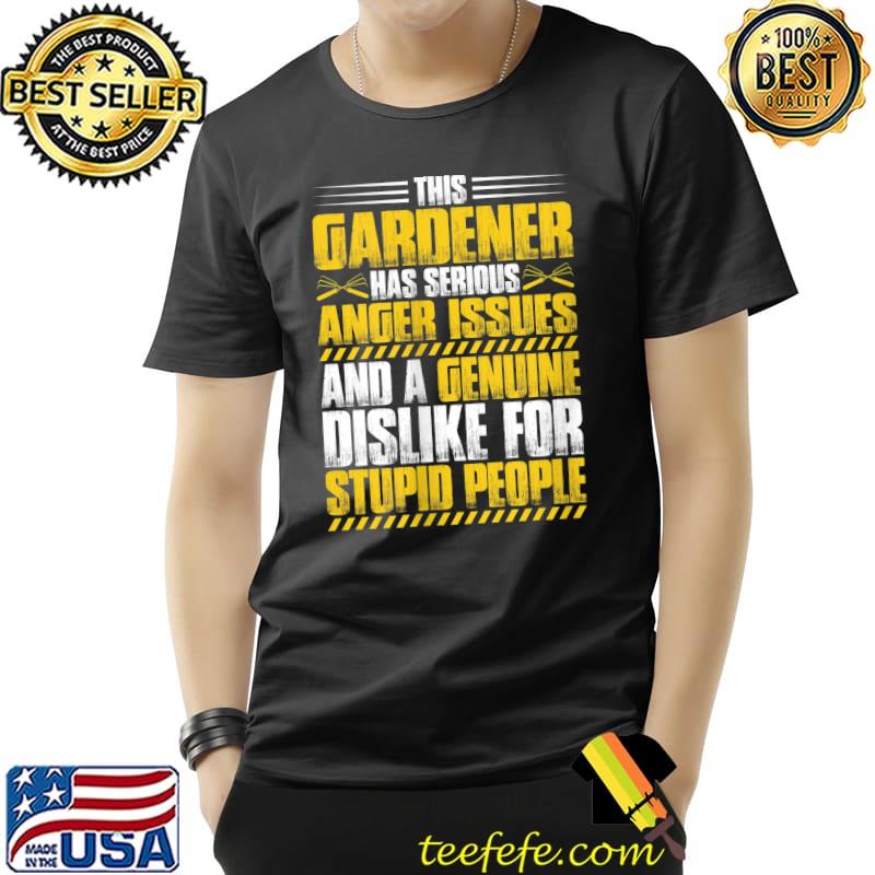 This gardener has serious Anger Issues Gardener T- Unisex This gardener has serious Anger Issues Gardener T- Unisex