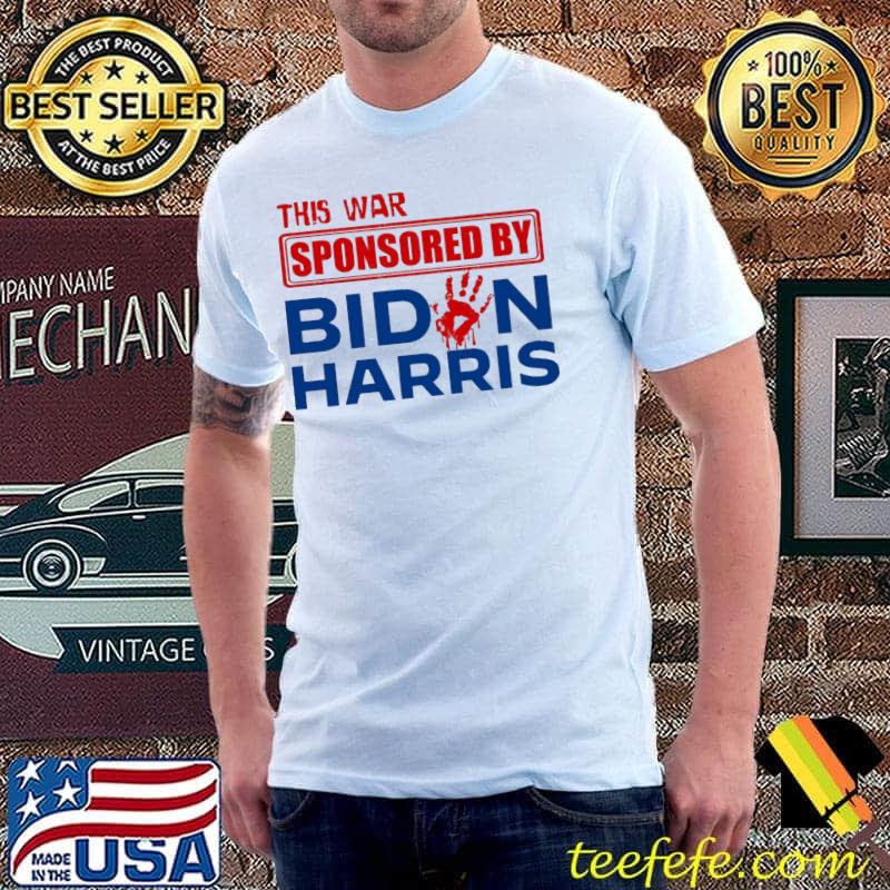 This War Sponsored By Biden Harris Shirt Unisex This War Sponsored By Biden Harris Shirt Unisex