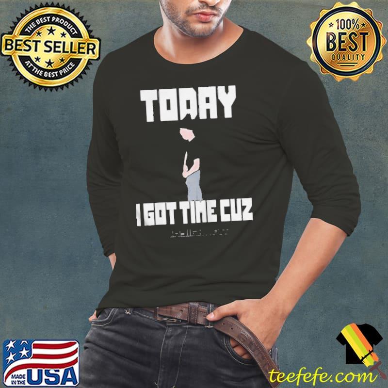 Today I got time cuz #imsickofit today isn't the day Long Sleeve Tee Today I got time cuz #imsickofit today isn't the day Long Sleeve Tee