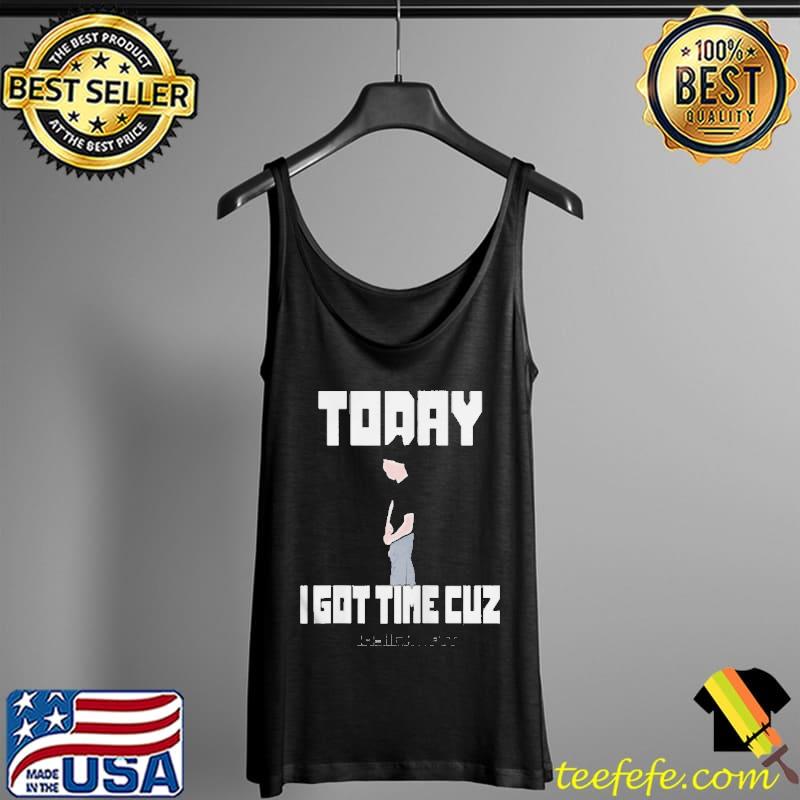 Today I got time cuz #imsickofit today isn't the day Tank Top Today I got time cuz #imsickofit today isn't the day Tank Top