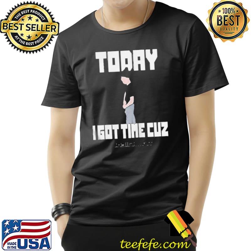 Today I got time cuz #imsickofit today isn't the day shirt