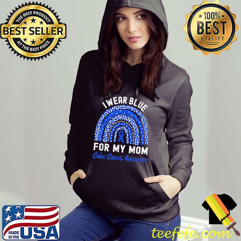 Top I wear Blue for my Mom Colon Cancer Awareness Blue Rainbow T-Shirt Hoodie Top I wear Blue for my Mom Colon Cancer Awareness Blue Rainbow T-Shirt Hoodie