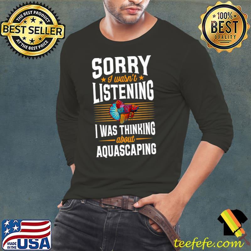 Top Sorry I Wasn't Listening I Was Thinking About Aquascaping Premium T-Shirt Long Sleeve Tee Top Sorry I Wasn't Listening I Was Thinking About Aquascaping Premium T-Shirt Long Sleeve Tee