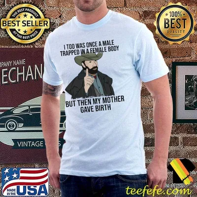 Trapped in a female body then my mother gave birth shirt