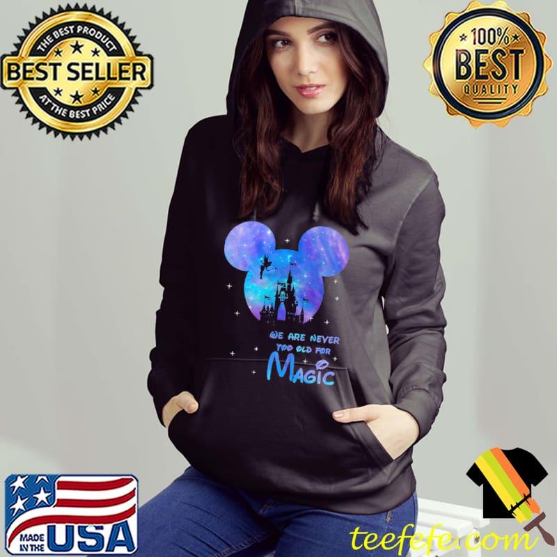 We Are Never Too Old Magic Disney Shirt Hoodie We Are Never Too Old Magic Disney Shirt Hoodie