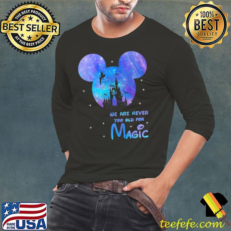 We Are Never Too Old Magic Disney Shirt