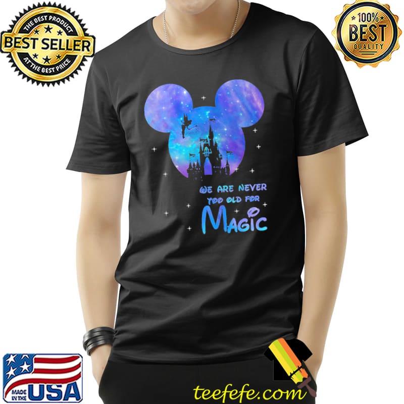 We Are Never Too Old Magic Disney Shirt Unisex We Are Never Too Old Magic Disney Shirt Unisex