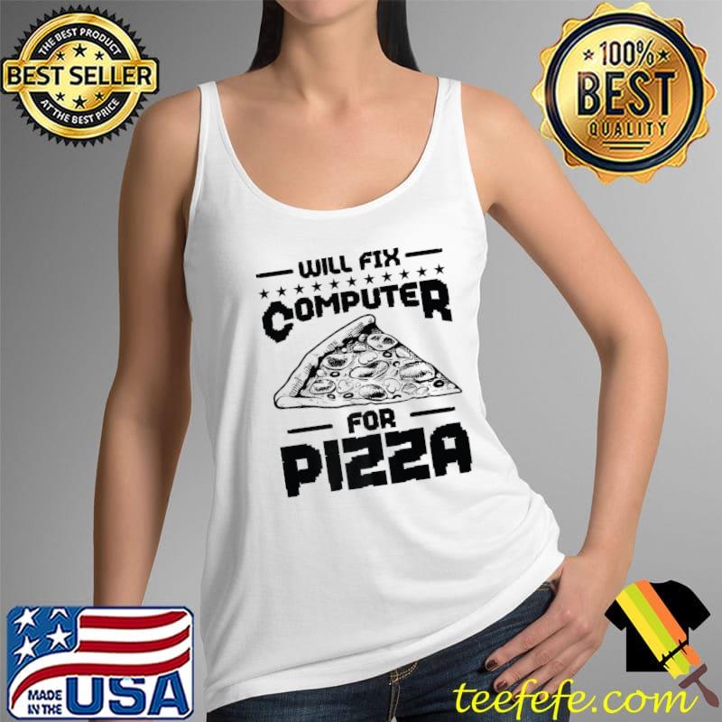 Will Fix Computer for Pizza Tech Support Programmer Premium T-Shirt Tank Top Will Fix Computer for Pizza Tech Support Programmer Premium T-Shirt Tank Top