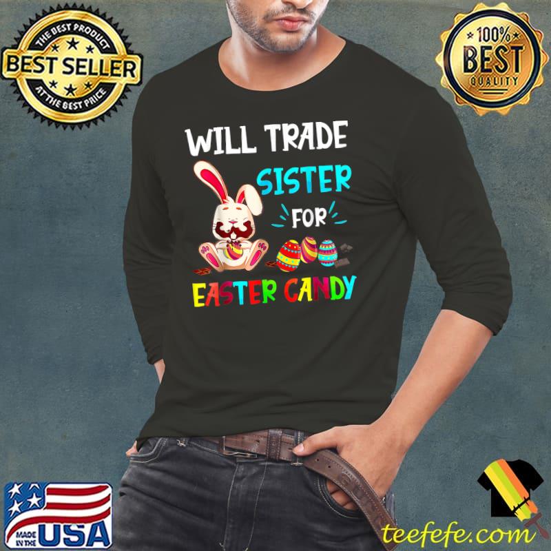 Will Trade Sister For Easter Candy Bunny Eat Chocolate Eggs T-Shirt Long Sleeve Tee Will Trade Sister For Easter Candy Bunny Eat Chocolate Eggs T-Shirt Long Sleeve Tee