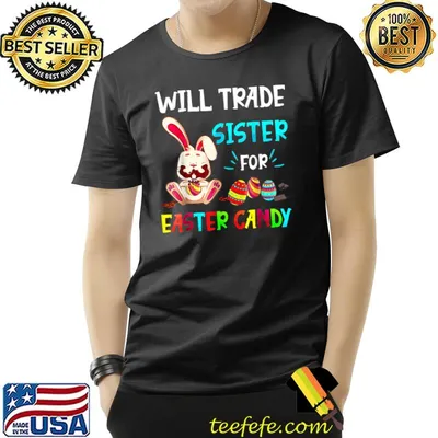 Will Trade Sister For Easter Candy Bunny Eat Chocolate Eggs T-Shirt
