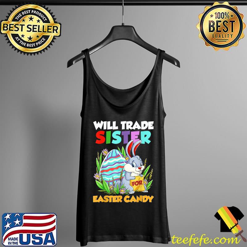 Will Trade Sister For Easter Candy Happy Easter Day Kids T-Shirt Tank Top Will Trade Sister For Easter Candy Happy Easter Day Kids T-Shirt Tank Top