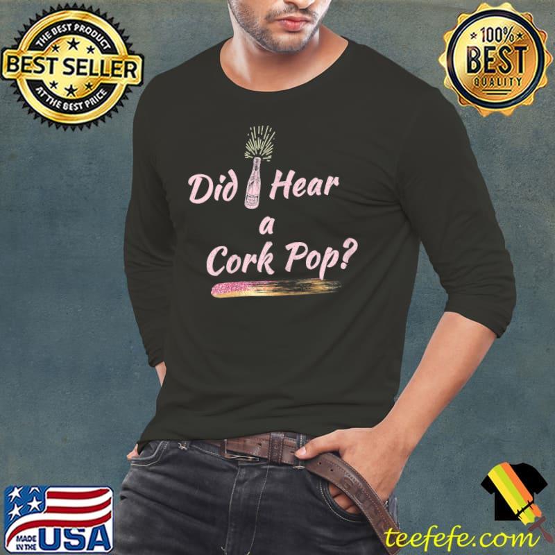 Womens Did I Hear a Cork Pop Fun Bubbly Lovers Celebration T-Shirt