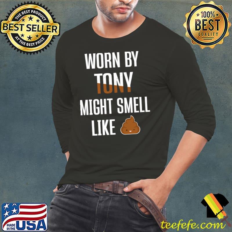 Worn By Tony Might Smell Like Poop First Given Name T-Shirt Long Sleeve Tee Worn By Tony Might Smell Like Poop First Given Name T-Shirt Long Sleeve Tee