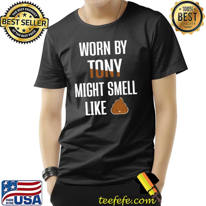 Worn By Tony Might Smell Like Poop First Given Name T-Shirt Unisex Worn By Tony Might Smell Like Poop First Given Name T-Shirt Unisex