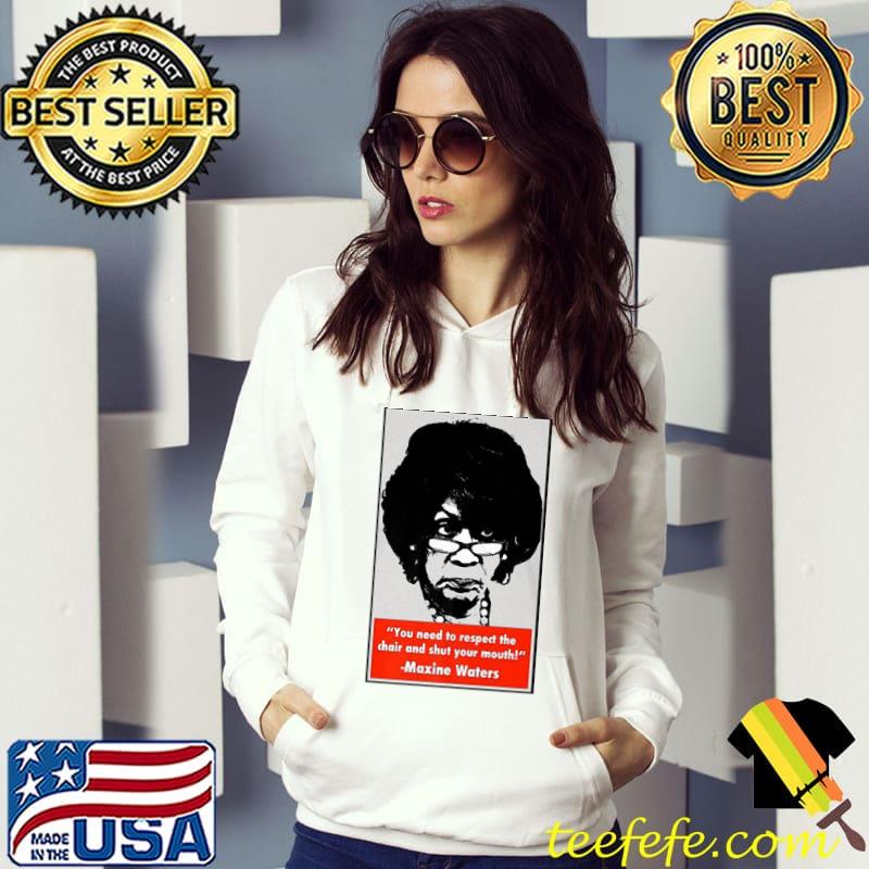 You need to respect the chair and shut your mouth maxine waters Hoodie You need to respect the chair and shut your mouth maxine waters Hoodie