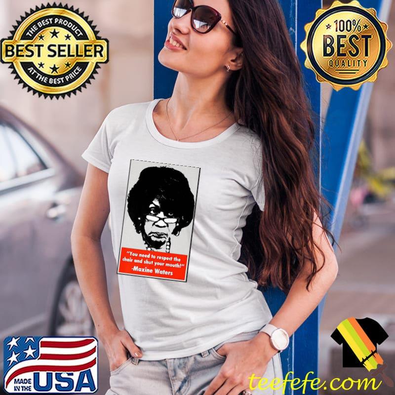 You need to respect the chair and shut your mouth maxine waters Ladies Tee You need to respect the chair and shut your mouth maxine waters Ladies Tee