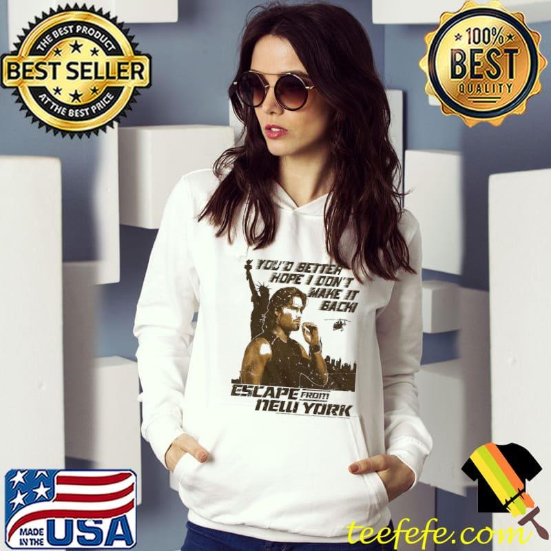 You'd Better Hope I Don't Make It Back Escape From New York Shirt Hoodie You'd Better Hope I Don't Make It Back Escape From New York Shirt Hoodie