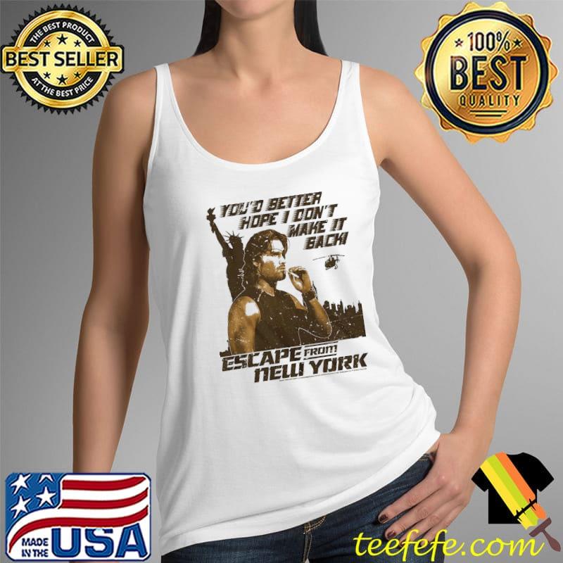 You'd Better Hope I Don't Make It Back Escape From New York Shirt Tank Top You'd Better Hope I Don't Make It Back Escape From New York Shirt Tank Top