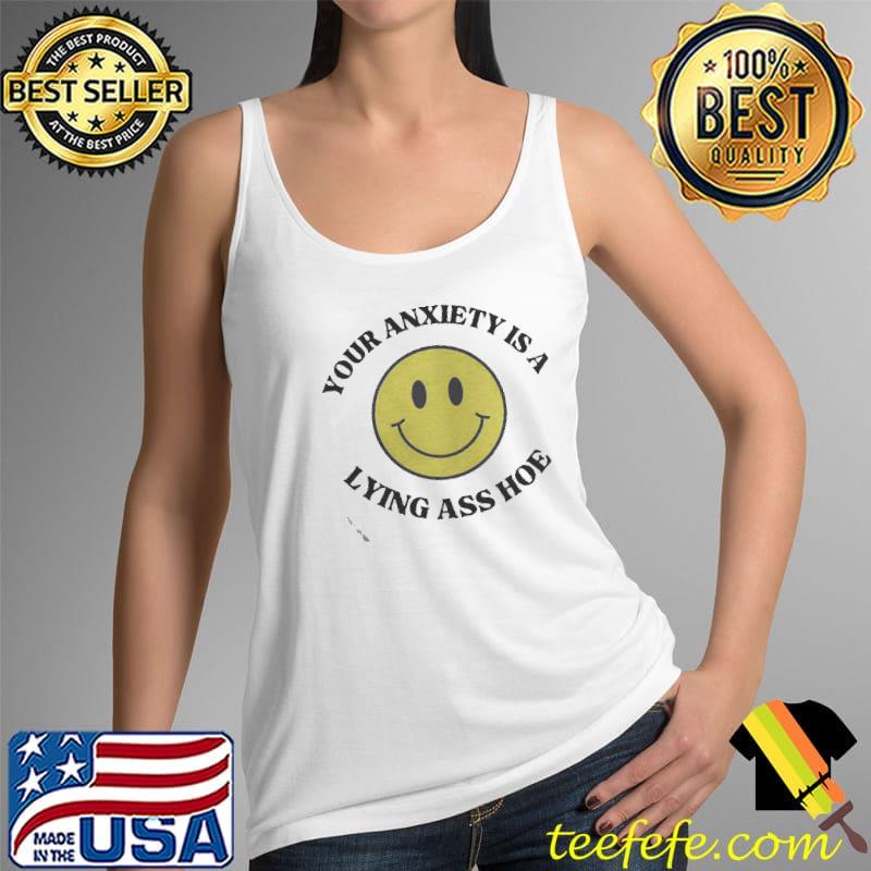 Your anxiety is a lying ass ho Tank Top Your anxiety is a lying ass ho Tank Top