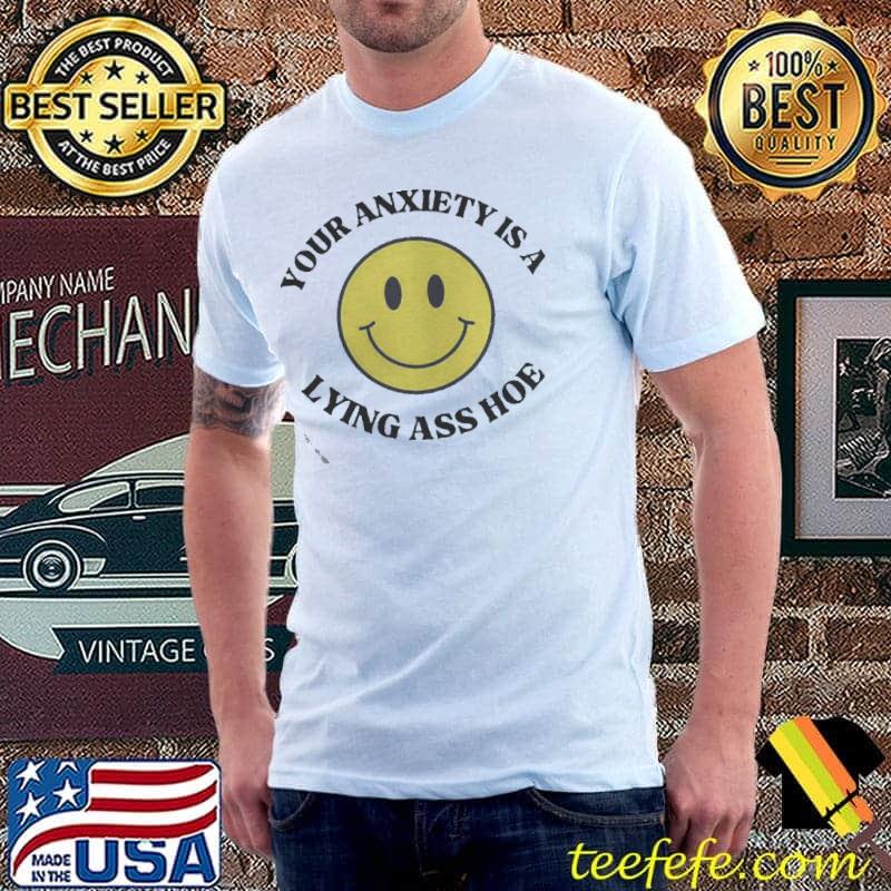 Your anxiety is a lying ass ho Unisex Your anxiety is a lying ass ho Unisex