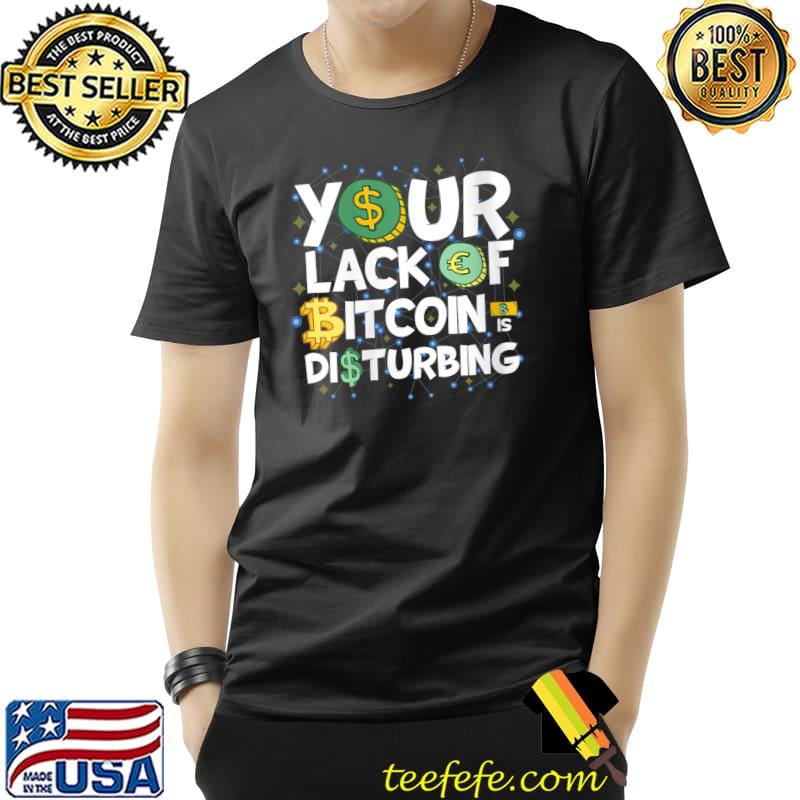 Your Lack of Bitcoin Is Disturbing Crypto T-shirt