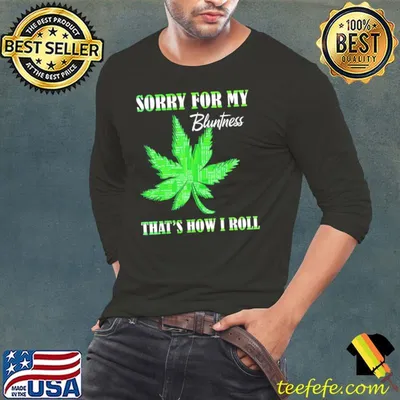 420 stoner weed sorry for my bluntness cannabis marijuana shirt