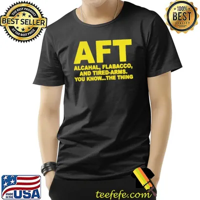 Aft alcahal flabacco and tired arms you know the thing shirt
