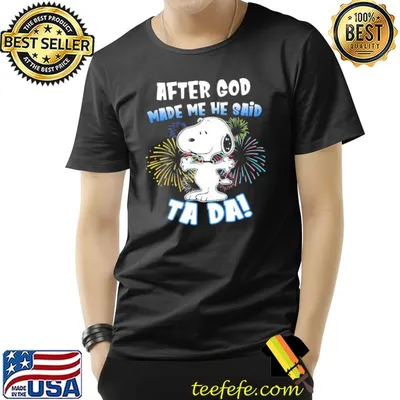 After god made me he said ta da snoopy shirt