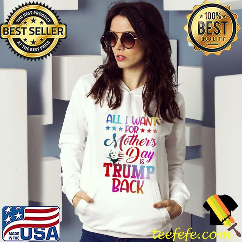 All I want for mother's day is Trump back Hoodie All I want for mother's day is Trump back Hoodie