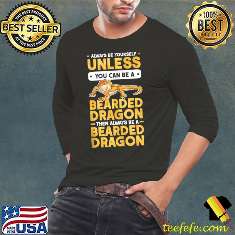 Always be yourself Unless you can be a Bearded Dragon Long Sleeve Tee Always be yourself Unless you can be a Bearded Dragon Long Sleeve Tee