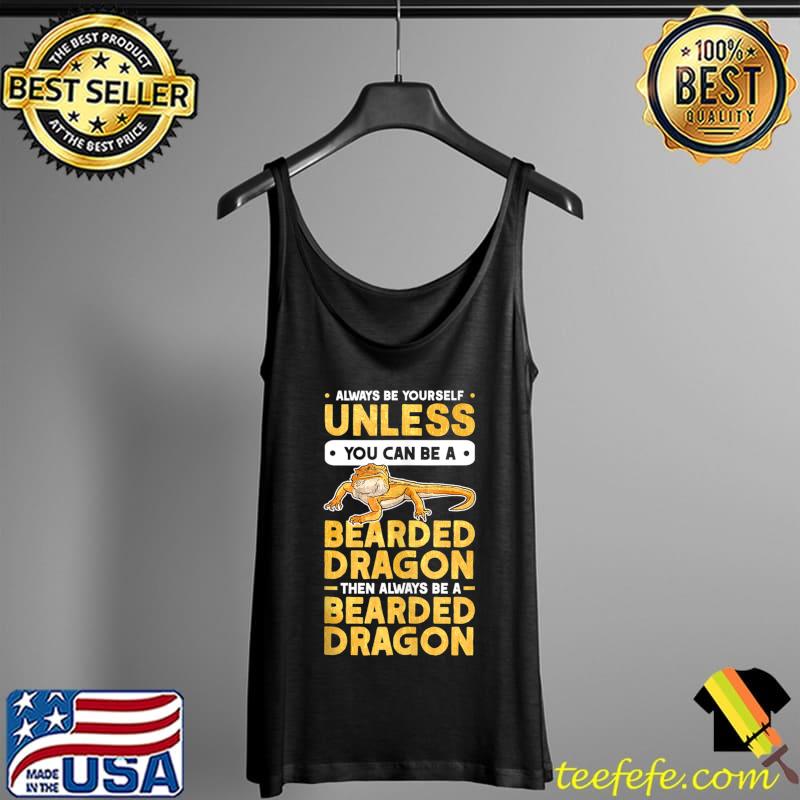 Always be yourself Unless you can be a Bearded Dragon Tank Top Always be yourself Unless you can be a Bearded Dragon Tank Top