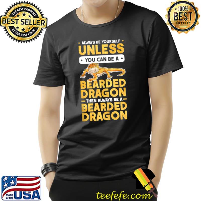 Always be yourself Unless you can be a Bearded Dragon Always be yourself Unless you can be a Bearded Dragon