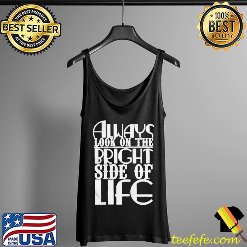 Always look on the bright side of life Tank Top Always look on the bright side of life Tank Top