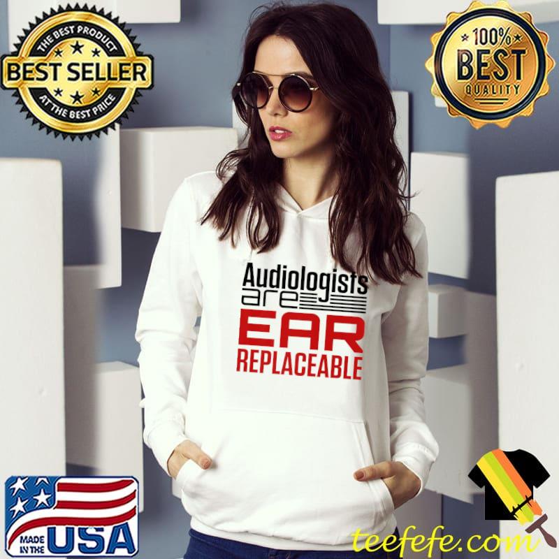Audiology Gifts Audiologists Are Ear Replaceable Audiologist Premium T-Shirt Hoodie Audiology Gifts Audiologists Are Ear Replaceable Audiologist Premium T-Shirt Hoodie