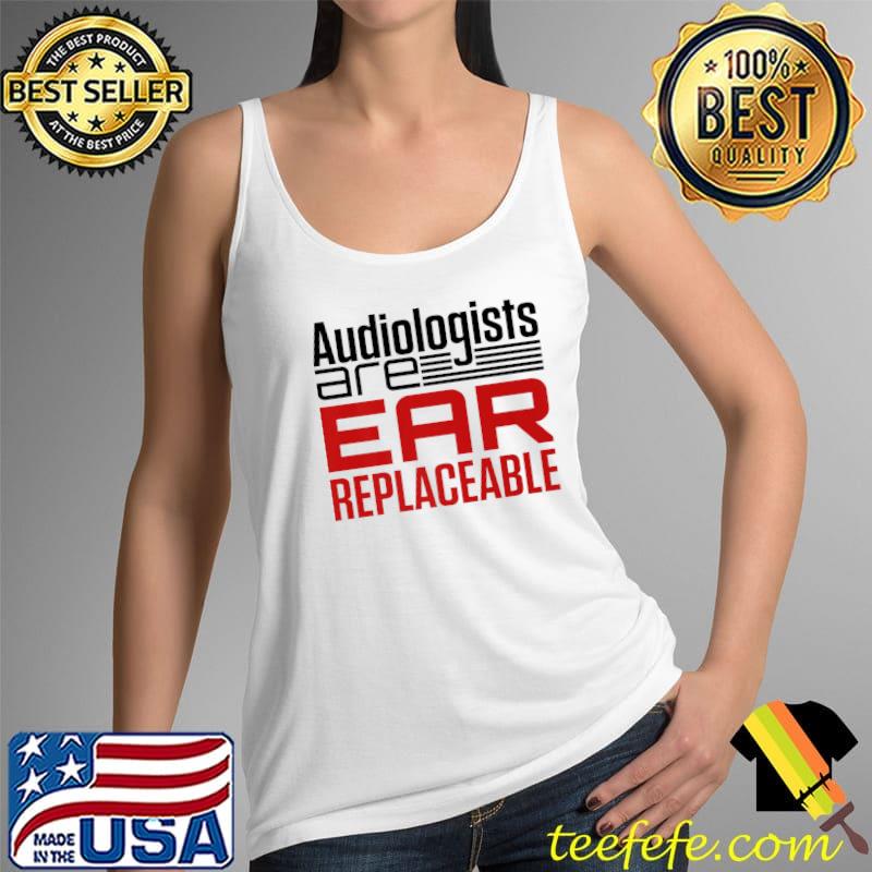 Audiology Gifts Audiologists Are Ear Replaceable Audiologist Premium T-Shirt Tank Top Audiology Gifts Audiologists Are Ear Replaceable Audiologist Premium T-Shirt Tank Top