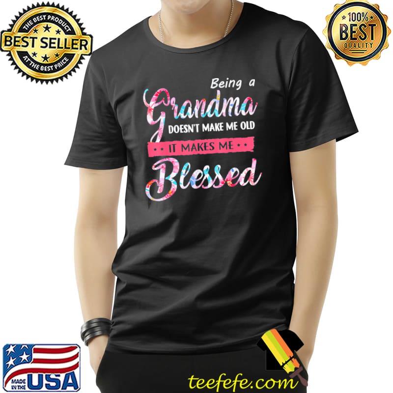 Being A Grandma Doesn’t Make Me Old Blessed Mother Day T-Shirt Being A Grandma Doesn’t Make Me Old Blessed Mother Day T-Shirt