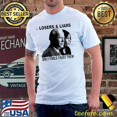 Biden and Kamala Harris losers and liars only fools trust them shirt