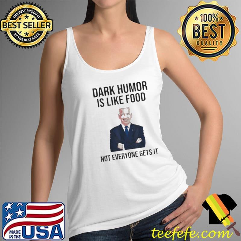 Biden dark humor is like food not everyone gets it Tank Top Biden dark humor is like food not everyone gets it Tank Top