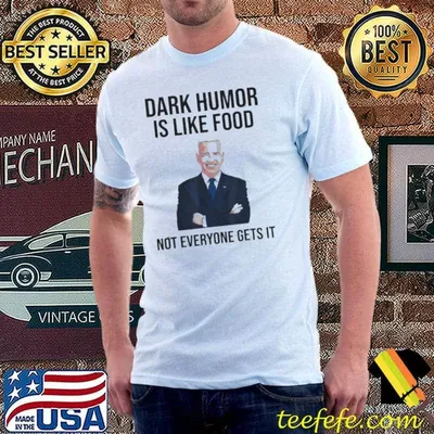 Biden dark humor is like food not everyone gets it shirt