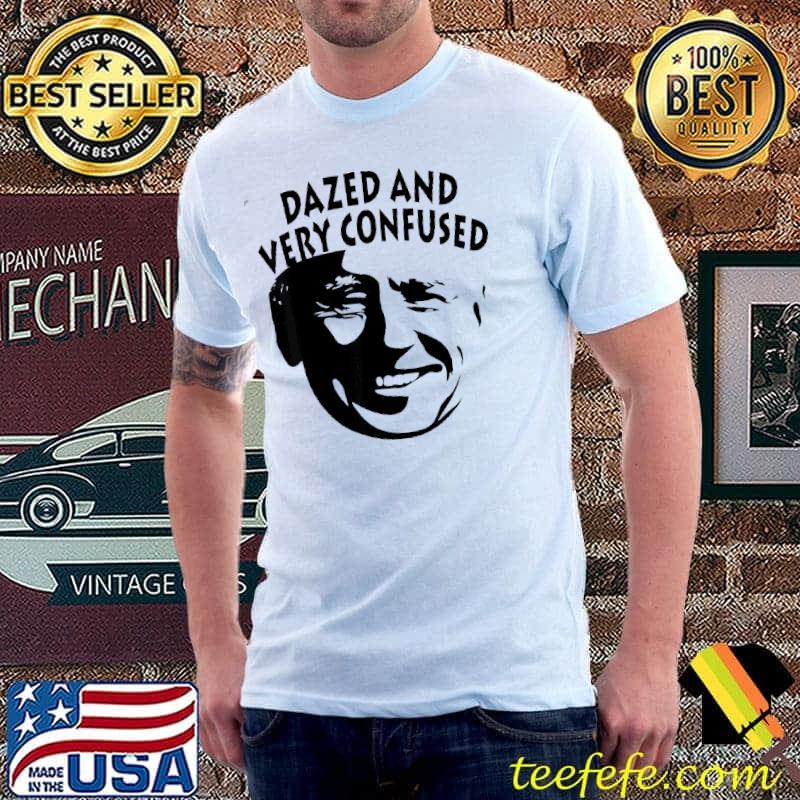 Biden dazed and very confused antI Joe Biden shirt