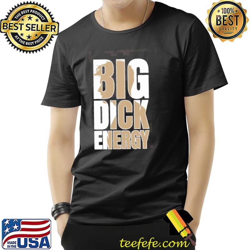 Big dick energy funny trendy design shirt