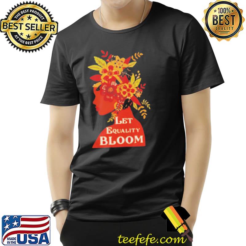 Black women let equality bloom shirt