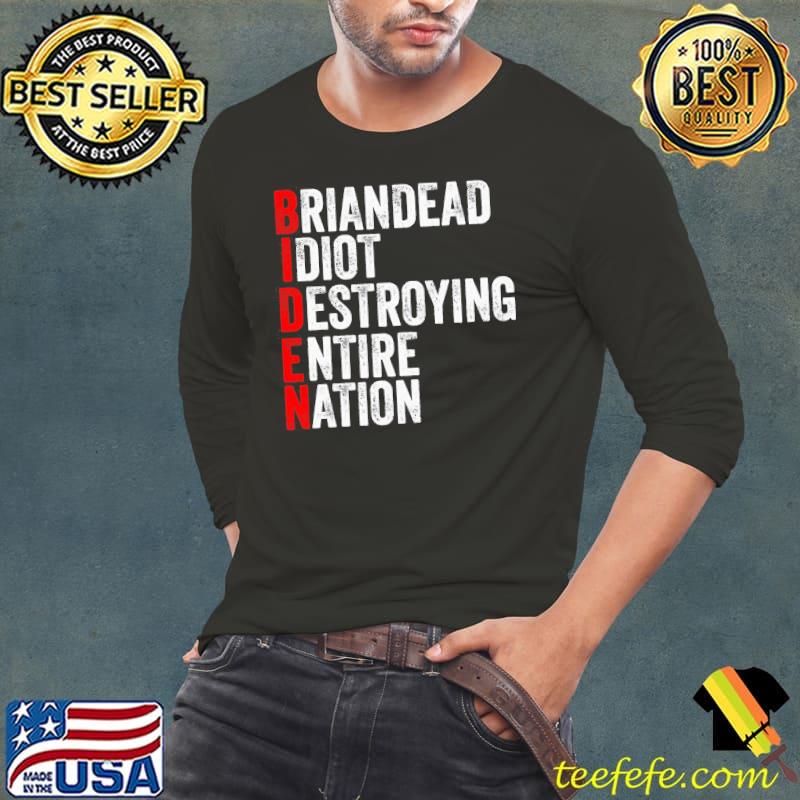 Briandead Idiot Destroying Entire Nation Biden Shirt Long Sleeve Tee Briandead Idiot Destroying Entire Nation Biden Shirt Long Sleeve Tee