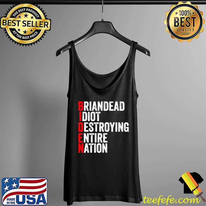 Briandead Idiot Destroying Entire Nation Biden Shirt Tank Top Briandead Idiot Destroying Entire Nation Biden Shirt Tank Top