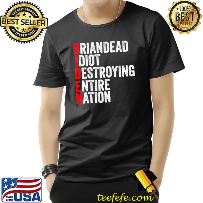 Briandead Idiot Destroying Entire Nation Biden Shirt Briandead Idiot Destroying Entire Nation Biden Shirt