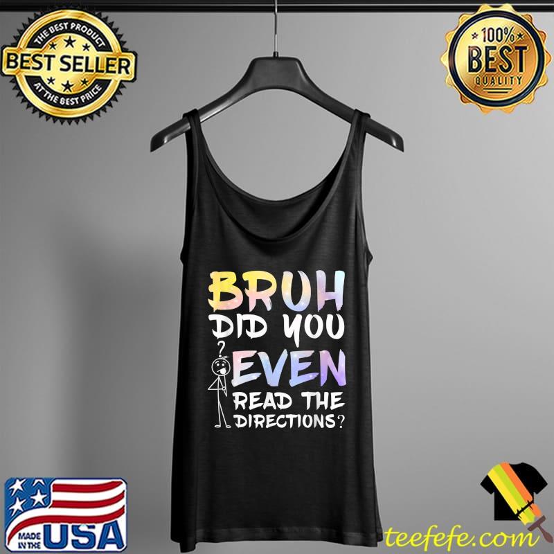 Bruh Did You Even Read The Directions Humorous Math Teacher T-Shirt Tank Top Bruh Did You Even Read The Directions Humorous Math Teacher T-Shirt Tank Top