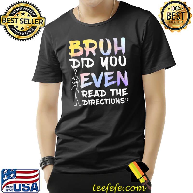 Bruh Did You Even Read The Directions Humorous Math Teacher T-Shirt Unisex Bruh Did You Even Read The Directions Humorous Math Teacher T-Shirt Unisex