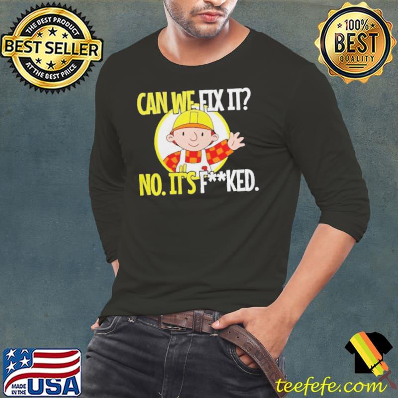 Can't fix it no it's fucked Long Sleeve Tee Can't fix it no it's fucked Long Sleeve Tee
