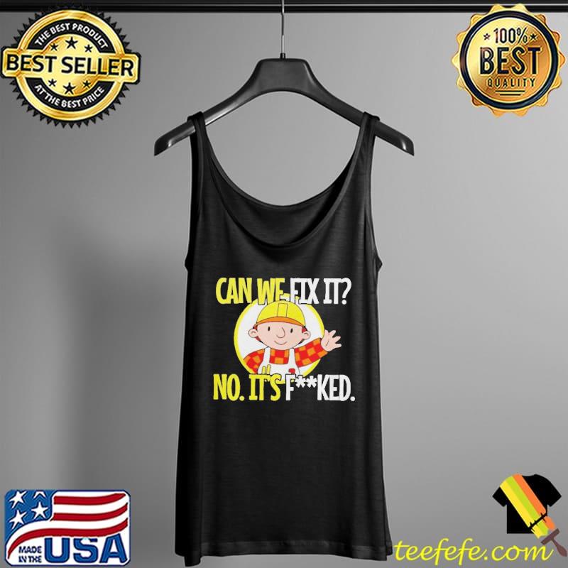 Can't fix it no it's fucked Tank Top Can't fix it no it's fucked Tank Top