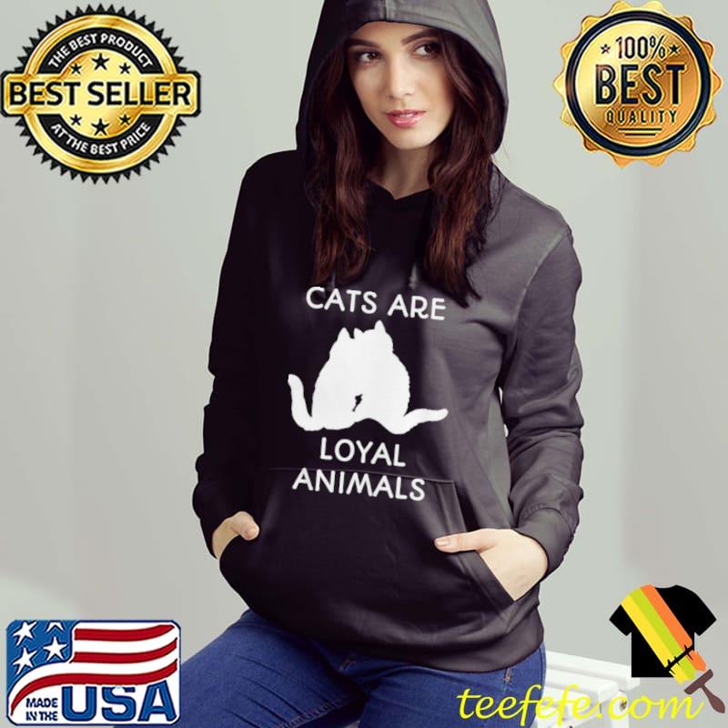 Cats are loyal animals Hoodie Cats are loyal animals Hoodie